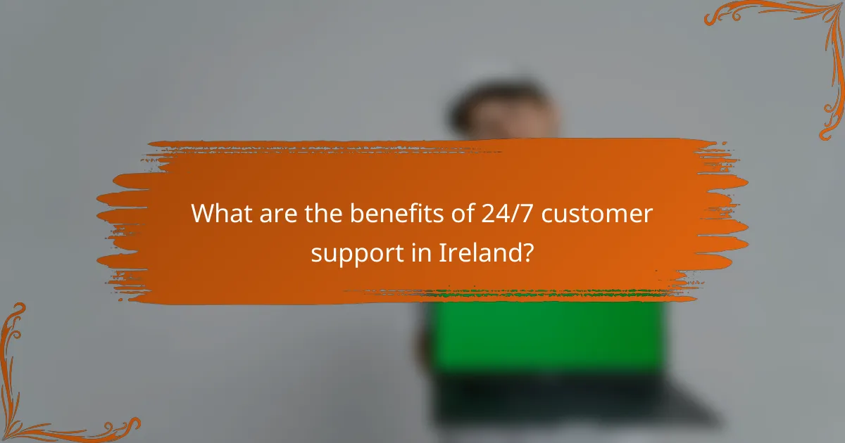 What are the benefits of 24/7 customer support in Ireland?