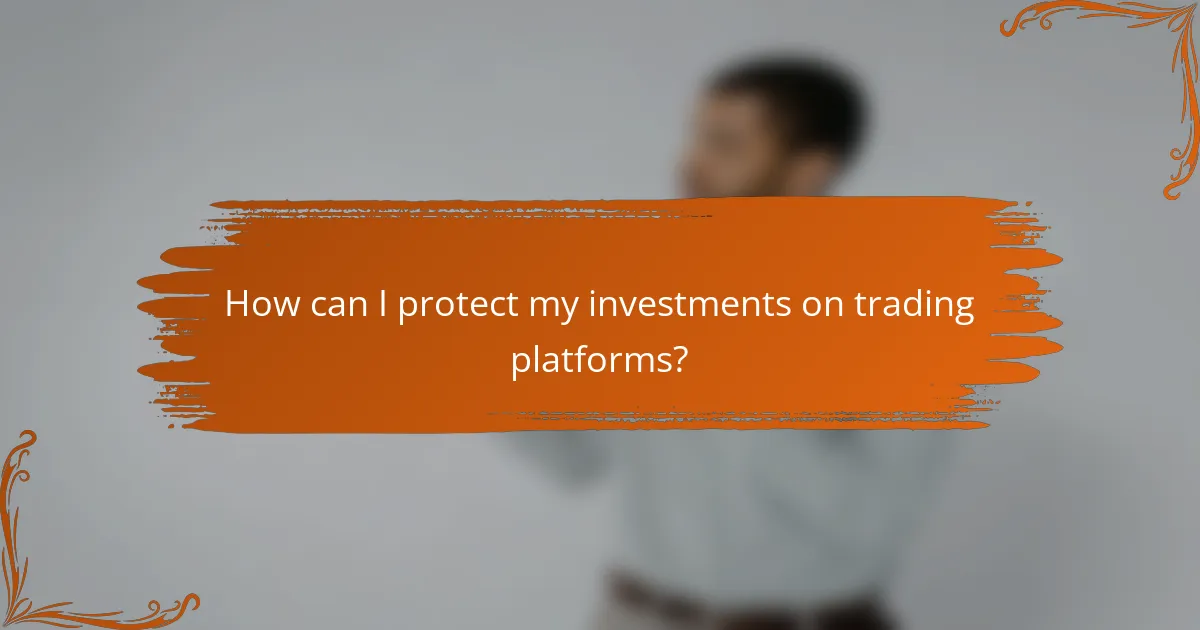 How can I protect my investments on trading platforms?