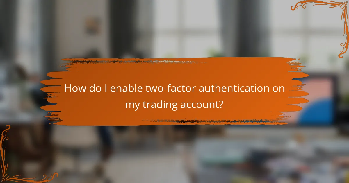 How do I enable two-factor authentication on my trading account?