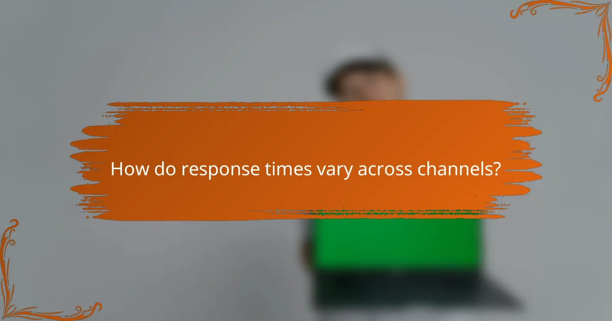 How do response times vary across channels?