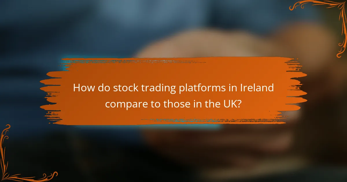 How do stock trading platforms in Ireland compare to those in the UK?