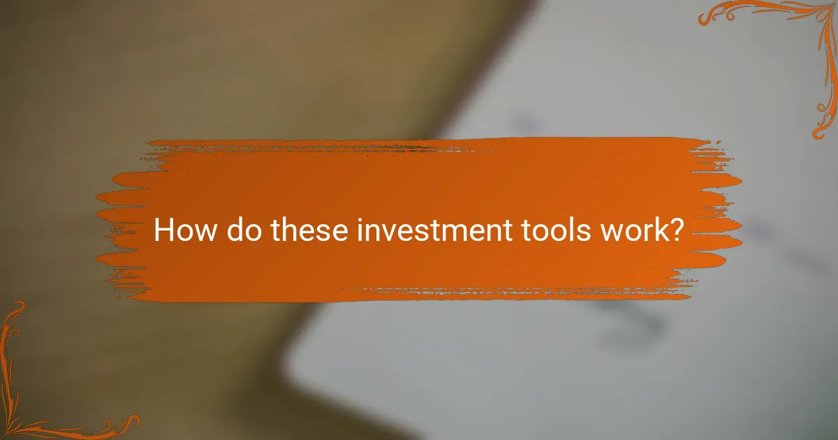 How do these investment tools work?