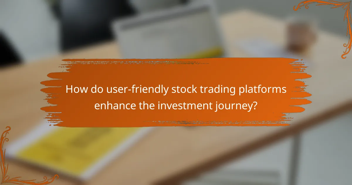 How do user-friendly stock trading platforms enhance the investment journey?