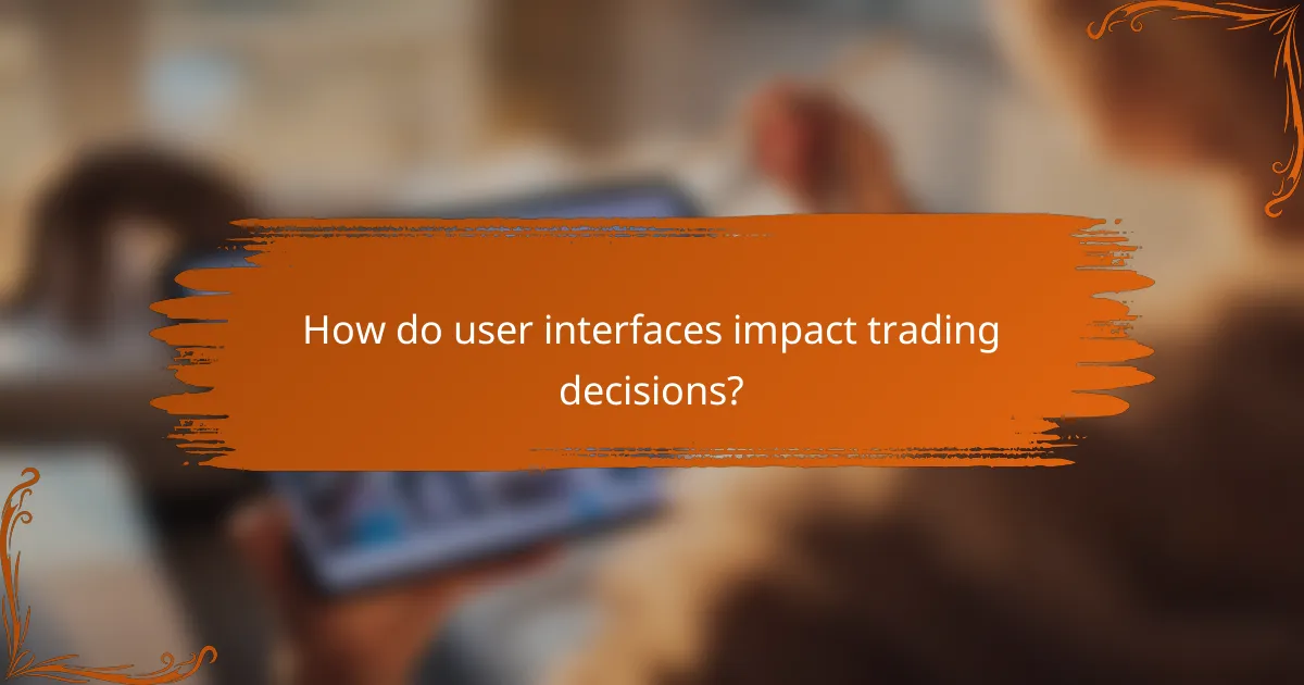 How do user interfaces impact trading decisions?