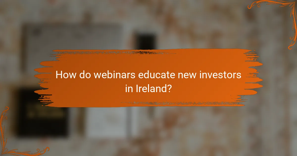 How do webinars educate new investors in Ireland?