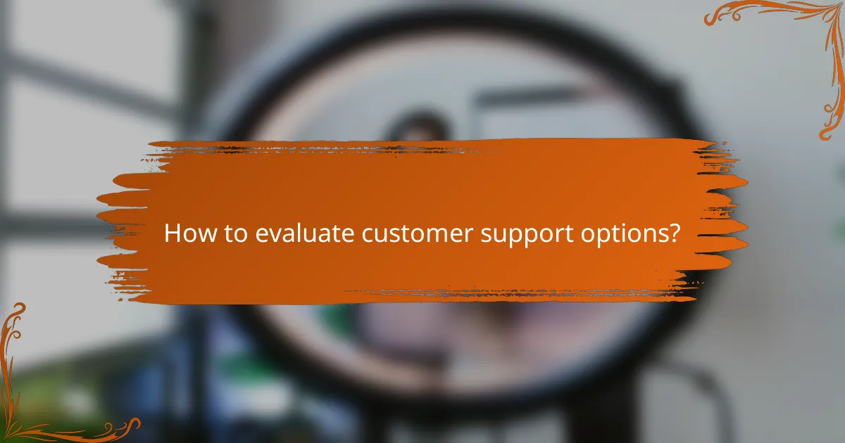 How to evaluate customer support options?