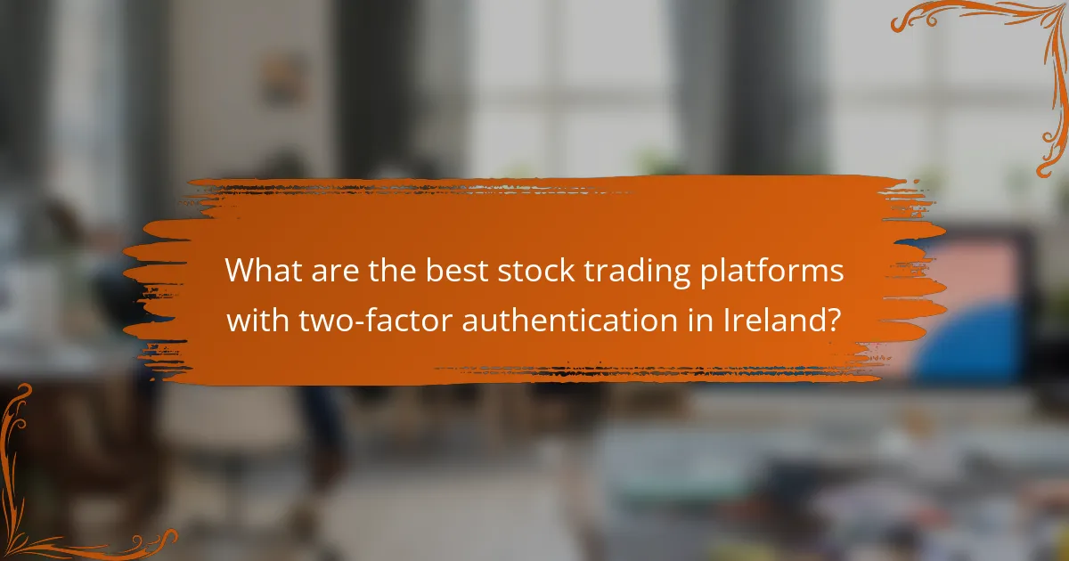 What are the best stock trading platforms with two-factor authentication in Ireland?