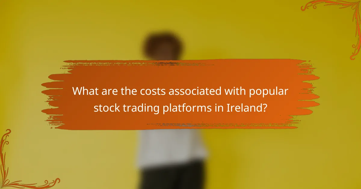 What are the costs associated with popular stock trading platforms in Ireland?