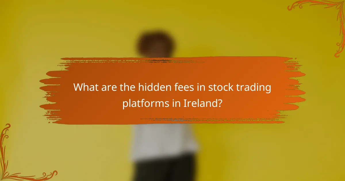 What are the hidden fees in stock trading platforms in Ireland?