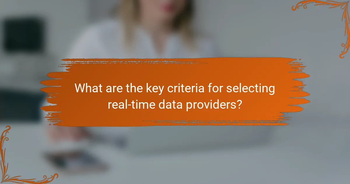 What are the key criteria for selecting real-time data providers?