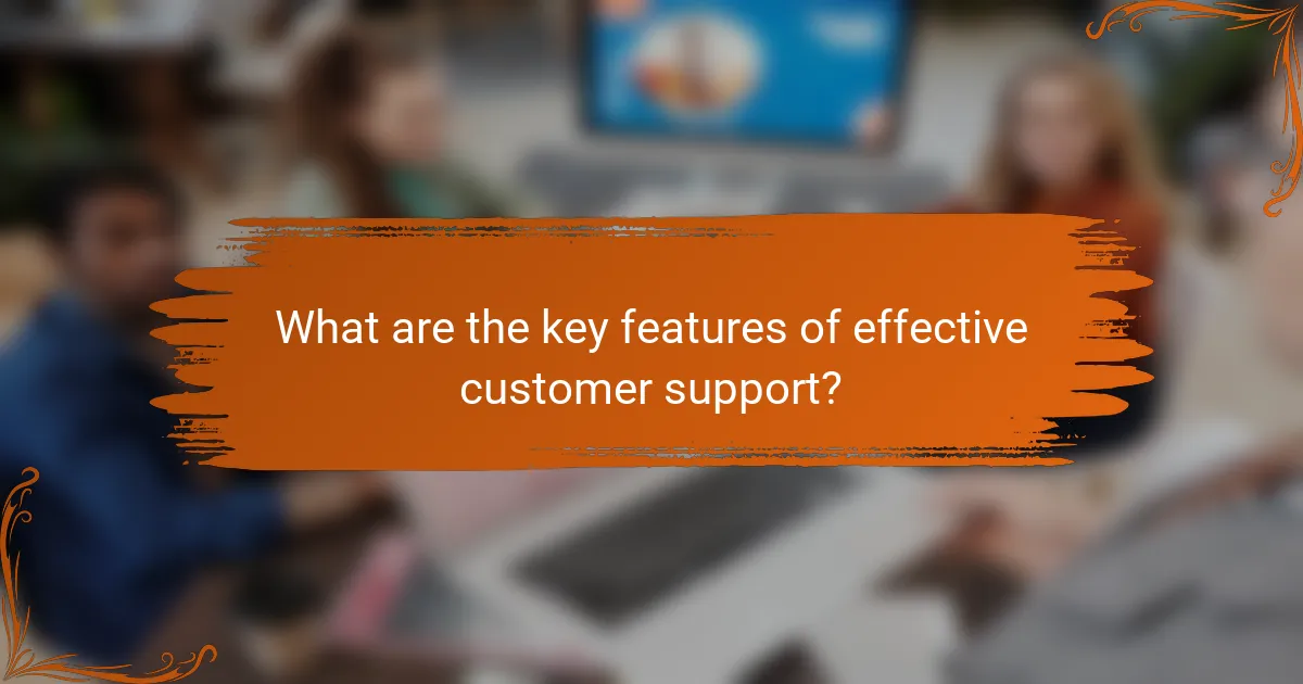 What are the key features of effective customer support?