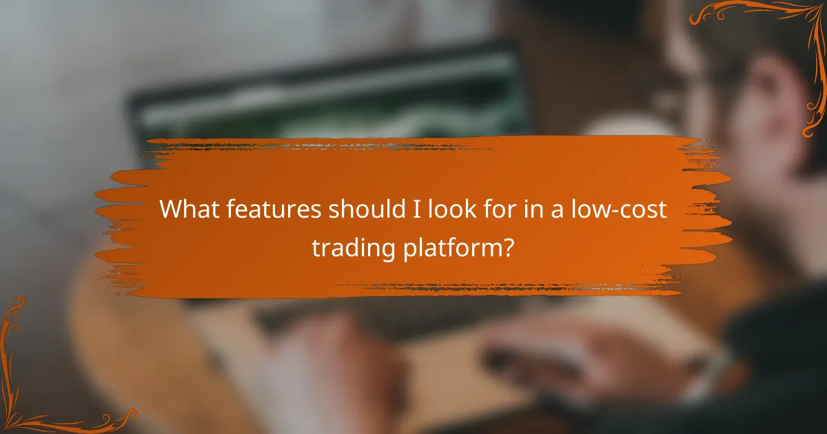 What features should I look for in a low-cost trading platform?