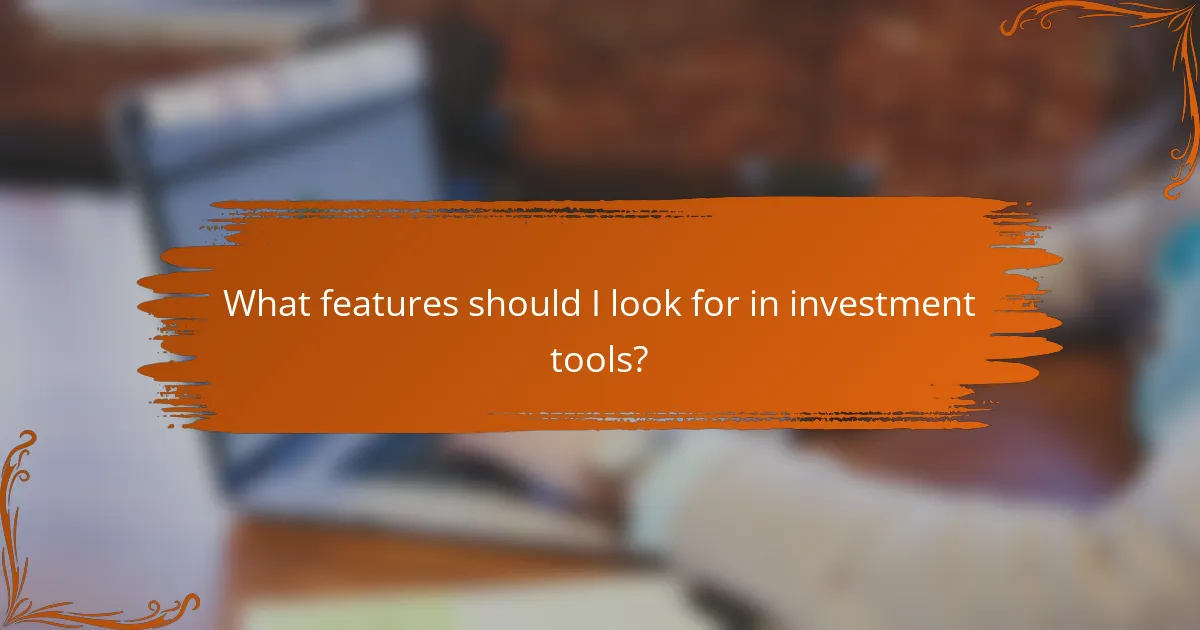 What features should I look for in investment tools?
