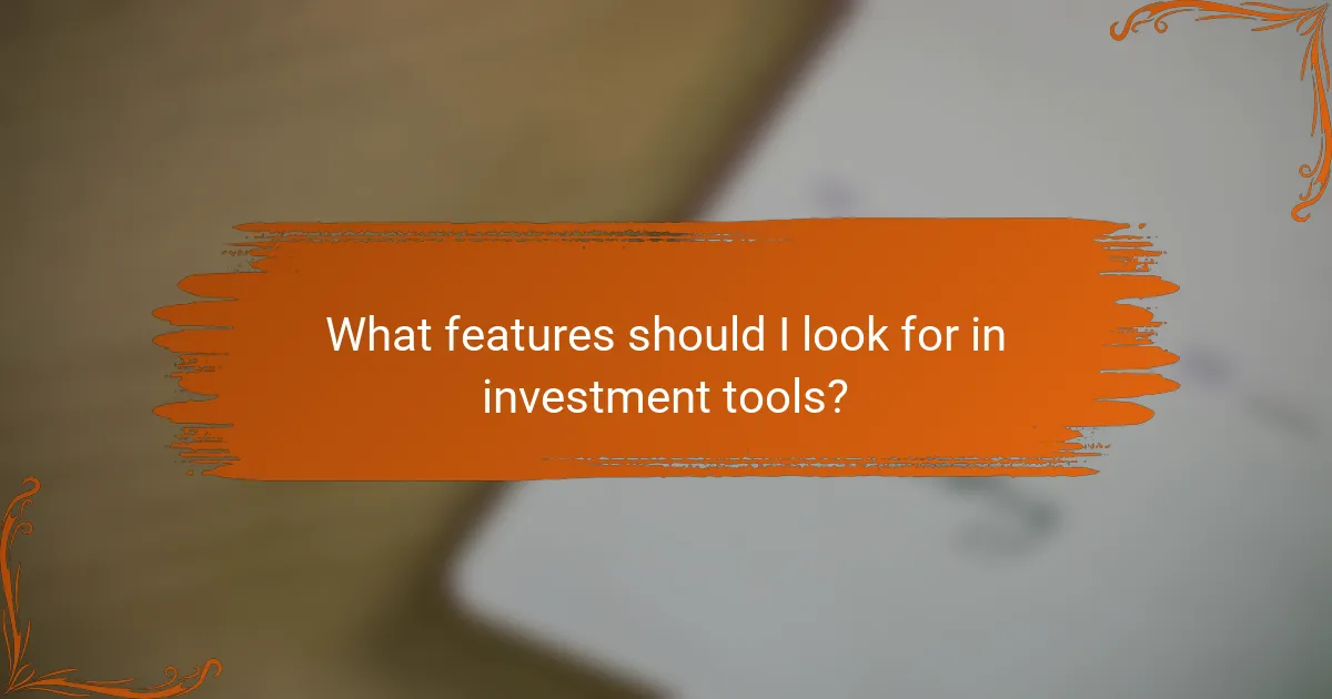 What features should I look for in investment tools?