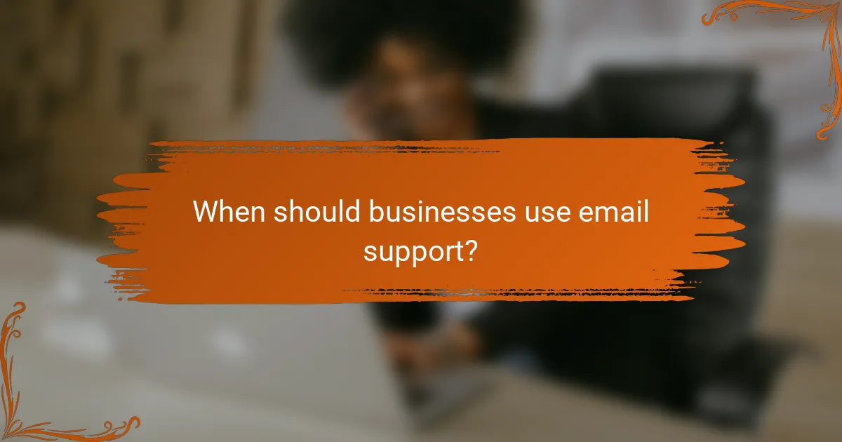 When should businesses use email support?