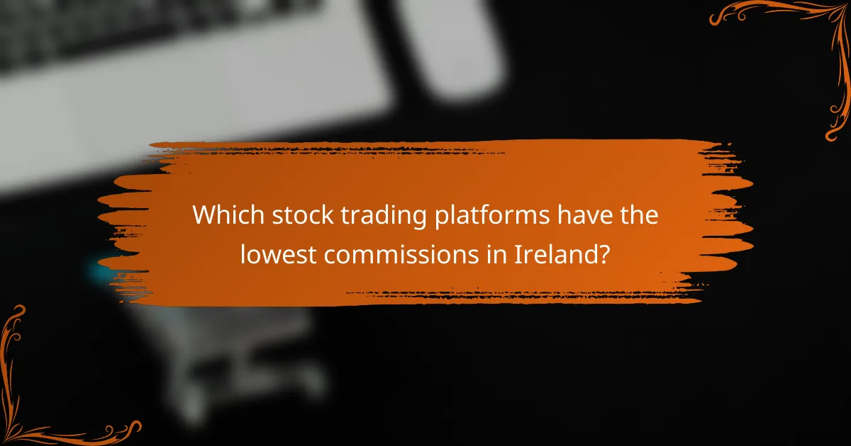 Which stock trading platforms have the lowest commissions in Ireland?