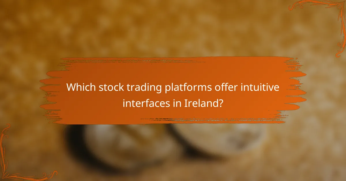 Which stock trading platforms offer intuitive interfaces in Ireland?